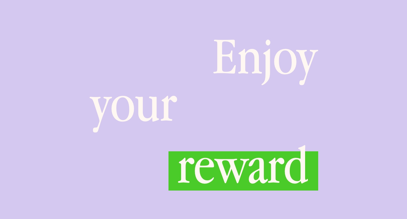 Step 3: Enjoy Your Reward